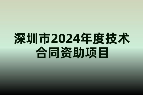 深圳市2024年度技术合同资助项目